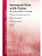 Surround Him With Praise by Bach Johann Sebastian - Young William - for SATB
