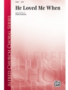 He Loved Me When by Perkins Phil for SATB