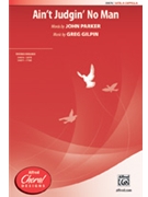 Ain't Judgin' No Man by Gilpin Greg for SATB