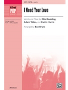 I Need Your Love by Goulding Wiles and Harris - Bram Ben - Ellie Goulding for SATB divisi a cappella