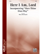 Here I Am Lord with Have Thine Own Way by Schutte Daniel L. - McDonald Mary - for SATB