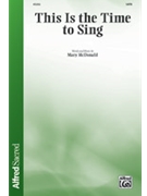 This Is the Time to Sing by McDonald Mary for SATB and Piano
