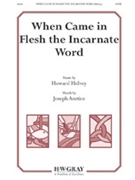 When Came in Flesh the Incarnate Word by Helvey Howard Joseph Anstice for SATB and Organ