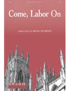 Come Labor On by Noble T Tertius - Murphy Ryan - Jane L Borthwick for SATB and Organ