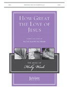 How Great the Love of Jesus by Schram Ruth Elaine for SATB and Piano