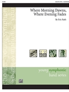 Where Morning Dawns Where Evening Fades [Concert Band] by Rath Eric for Conductor Score