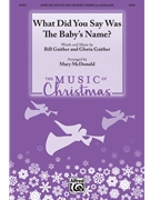 What Did You Say Was the Baby's Name by Gaither Bill and Gloria - McDonald Mary - for SATB and Piano
