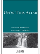 Upon This Altar by Drennan Patti Rose Aspinall for SATB and Piano