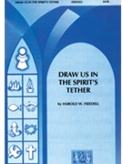 Draw Us In The Spirit's Tether by Friedell Harold for SATB