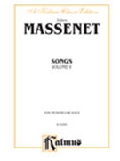 Songs Volume 5 by Massenet Jules for Low Voice Collection (Med/low)