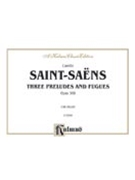 Three Preludes & Fugues Opus 109 by Saint-Saens Camille for Organ