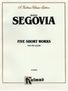 Five Short Works for the Guitar by Segovia Andres for Guitar