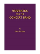 Arranging For The Concert Band by Erickson Frank for Text