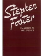 Stephen Foster: Immortal Melodies by Foster Stephen Collins Stephen Foster for SongBook