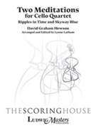 Two Meditations for Cello Quartet (Ripples in Time and Skyway Blue) [String Quartet]