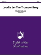 Loudly Let the Trumpet Bray (from Iolanthe) by Sullivan Arthur S - Marlatt David - for Brass Band