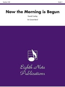 Now the Morning Is Begun by Coakley Donald for Concert Band