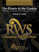 The Prairie Is My Garden by Smith Robert W for Concert Band