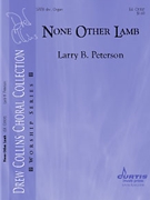 None Other Lamb by Peterson Larry for SATB