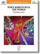When Robots Ruled the World by Loest Timothy for Concert Band