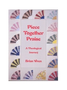 PIECE TOGETHER PRAISE (A Theological Journey) Hymn Texts by Wren Brian for Hymn Texts (PIECE TOGETHER PRAIS)