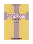LOVE VICTORIOUS Score by Beall and Carter Mary Kay Beall for SATB