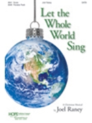 Let The Whole World Sing by Raney Joel Joel Raney for SATB