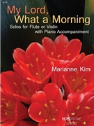 MY LORD WHAT A MORNING: Solos for Flute or Violin w/Piano Accomp. Book & CD with PDF's of the Instr by - Marianne Kim - for Book w/ Audio (MY LORD WHAT A MORN)