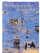 Were You There on That Christmas Night by - Larson Lloyd - for SAB