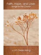FAITH HOPE AND LOVE: Songs for the Church Hymn Collection by Lim Swee Hong for Hymn Collection (FAITH HOPE AND LOV)