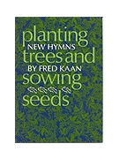 Planting Trees and Sowing Seeds - Fred Kaan Hymn Collection by Kaan Fred for Hymn Texts