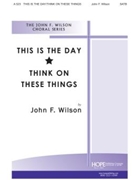 THIS IS THE DAY/THINK ON THESE THINGS SATB by Wilson John for SATB
