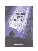 Behold Him In Dark Gethsemane by Beall/althouse Mary Kay Beall for SATB