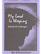 My Lord Is Weeping by Liebergen Patrick M for SATB