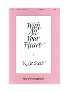 WITH ALL YOUR HEART SATB by Scott K for SATB