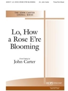 LO HOW A ROSE E'ER BLOOMING 3-Part Mixed by LO HOW A ROSE E'ER - Carter John - for SAB or Thr (LO HOW A ROSE E'ER)