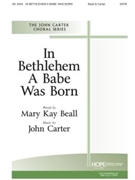 IN BETHLEHEM A BABE WAS BORN SATB by Carter John Mary Kay Beall for SATB