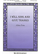 I Will Sing & Give Thanks by Pote Allen for SATB