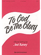 To God Be The Glory by Crosby and Doane - Raney Joel - for SATB