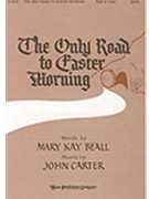 Only Road To Easter Morning The by Carter John Mary Beall for SATB