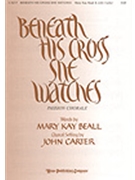 Beneath His Cross She Watches by Carter John Mary Beall for SAB and Piano