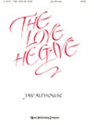 Love He Gave The by Althouse Jay Jay Althouse for SATB