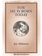 For He Is Born Today by Althouse Jay Jay Althouse for SATB