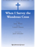 When I Survey The Wondrous Cross by Mason Lowell - Schrader Jack - for SATB