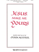 Jesus Make Me Yours by Kellner Mark for SATB