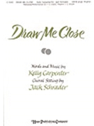 Draw Me Close by Carpenter Kelly - Schrader Jack - for SATB