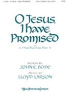 O Jesus I Have Promised by Larson Lloyd for SATB