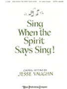 Sing When The Spirit Says Sing by - Vaughn Jesse - for SATB a cappella (SING WHEN THE SPIRIT)