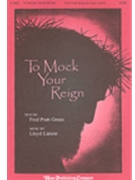 To Mock Your Reign by Larson Lloyd Fred Green for SATB