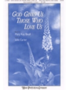 God Gives Us Those Who Love Us by Carter John Mary Kay Beall for SATB